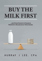 Buy the Milk First: ... and Other Secrets to Financial Prosperity, Regardless of Your Income 1039122051 Book Cover