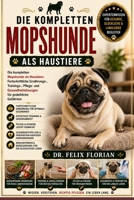 DIE KOMPLETTEN MOPSHUNDE ALS HAUSTIERE: Die kompletten Mopshunde als Haustiere: Fortschrittliche Ernährungs-, Trainings-, Pflege- und Gesundheitslösungen für gedeihliche Gefährten (German Edition) B0HD4C8T3B Book Cover