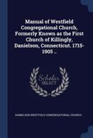 Manual of Westfield Congregational Church, Formerly Known as the First Church of Killingly, Danielson, Connecticut. 1715-1905 .. 1376624885 Book Cover