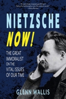 Nietzsche Now!: The Great Immoralist on the Vital Issues of Our Time 1962572412 Book Cover