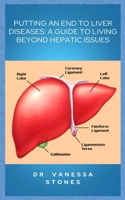 Putting an End to Liver Diseases: Ultimate, complete and practical guide to liver disease treatment, healing from fatty liver disease, hepatitis, live B0CVQ6531Z Book Cover