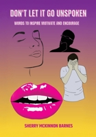 Don't Let It Go UNSPOKEN: Words to Inspire, Motivate, and Encourage B0GY5XST72 Book Cover