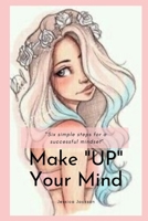 Make Up Your Mind: Six Simple Steps for a Successful Mindset 1499388055 Book Cover