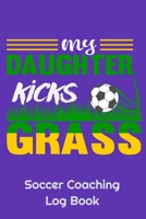 My Daughter Kicks Grass Soccer Coaching Log Book: 6" x 9" Log Notebook for Soccer Coaches, 100 pages, Purple 1658282825 Book Cover