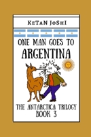 One Man Goes to Argentina: Book 3 of the Antarctica trilogy B0BHMS23L5 Book Cover
