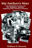 My Father's War: The World War II Diary of Pfc William C. Sheavly 1594084963 Book Cover