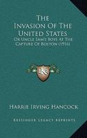 The Invasion Of The United States: Or, Uncle Sam's Boys At The Capture Of Boston 1120036704 Book Cover