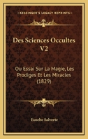 Des Sciences Occultes V2: Ou Essai Sur La Magie, Les Prodiges Et Les Miracles (1829) 1166053768 Book Cover