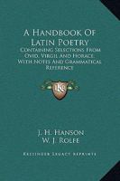 A handbook of Latin poetry, containing selections from Ovid, Virgil, and Horace, with notes and gram 1163252905 Book Cover