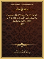 Cronica Del Viage De Ss.mm.y Aa.rr Á Las Provincias De Andalucia En 1862... 1247296865 Book Cover