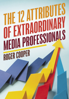 The 12 Attributes of Extraordinary Media Professionals 1538116278 Book Cover