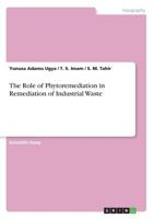 The Role of Phytoremediation in Remediation of Industrial Waste 3668351244 Book Cover