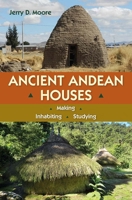Ancient Andean Houses: Making, Inhabiting, Studying 0813069106 Book Cover