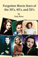 Forgotten Movie Stars of the 30's, 40's, and 50's: classic films, old movie stars, classic movies, motion pictures, Hollywood 1482575019 Book Cover