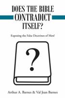 Does the Bible Contradict Itself?: Exposing the False Doctrines of Men! 148970714X Book Cover