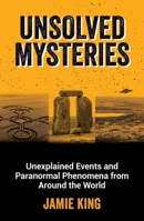 Unsolved Mysteries: Unexplained Events and Paranormal Phenomena from Around the World 1800079907 Book Cover