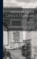 Histoire De La Langue Français: Études Sur Les Origines, L'étymologie, La Grammaire, Les Dialectes, La Versification Et Les Lettres Au Moyen Age; Volume 1 1018087672 Book Cover