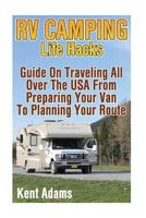 RV Camping Life Hacks: Guide On Traveling All Over The USA From Preparing Your Van To Planning Your Route 1548182265 Book Cover