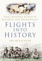 Flights Into History: Final Missions Retold By Research and Archaeology 0750942991 Book Cover