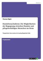Hundebesuchsdienst. Die M�glichkeiten der Begegnung zwischen Hunden und pflegebed�rftigen Menschen im Heim: Tiergest�tzte Intervention im Landespflegeheim Tulln 3656823065 Book Cover