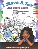 I Move A Lot and That's Okay: Travel Coloring Book for Kids Ages 6-10 1953518087 Book Cover