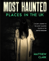 Most Haunted Places in the UK: True Ghost Stories. A Scary Journey in the Most Haunted Places in the United Kingdom B08LT4V7FS Book Cover