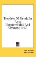 Treatises of Fistula in ano, Haemorrhoids and Clysters 1019198583 Book Cover