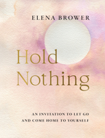 Hold Nothing: An Invitation to Let Go and Come Home to Yourself 1645473023 Book Cover