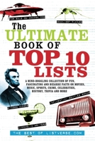 The Ultimate Book of Top Ten Lists: A Mind-Boggling Collection of Fun, Fascinating and Bizarre Facts on Movies, Music, Sports, Crime, Celebrities, History, Trivia and More 1569757151 Book Cover