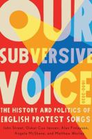 Our Subversive Voice: The History and Politics of English Protest Songs, 1600-2020 0228023726 Book Cover