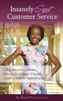 Insanely Great Customer Service: Going beyond ordinary service to unleash fiercely loyal customer relationships! 1523473614 Book Cover
