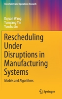 Rescheduling Under Disruptions in Manufacturing Systems: Models and Algorithms (Uncertainty and Operations Research) 9811535272 Book Cover