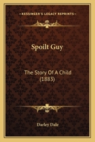 Spoilt Guy: The Story Of A Child 1437059384 Book Cover