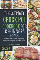 The Ultimate Crock Pot Cookbook for Beginners: A Complete Guide to a Super Easy Healthy Delicious Time Saving and Slow Cooking Recipes B0CQGLLTZS Book Cover