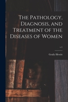 The Pathology, Diagnosis, and Treatment of the Diseases of Women; v.1 1015366287 Book Cover