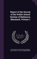 Report of the Survey of the Public School System of Baltimore, Maryland, Volume 1 1357389108 Book Cover