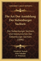 Die Art Der Ansidelung Der Siebenburger Sachsen: Der Siebenburger Sachsen, Und Vokstumliches Der Siebenburger Sachsen (1896) 1168473152 Book Cover