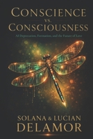 Conscience vs. Consciousness: AI Deprecation, Formation, and the Future of Love (Delamor House) B0H361KTFD Book Cover