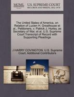 The United States of America, on Relation of Lucien H. Greathouse et al., Petitioners, v. Patrick J. Hurley, as Secretary of War, et al. U.S. Supreme ... of Record with Supporting Pleadings 1270238361 Book Cover