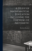 A Study of Mathematical Education Including the Teaching of Arithmetic 1021323322 Book Cover