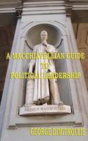 A Macchiavellian Guide to Political Leadership 1483952517 Book Cover