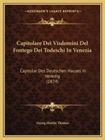 Capitolare Dei Visdomini Del Fontego Dei Todeschi In Venezia: Capitular Des Deutschen Hauses In Venedig (1874) 1160333769 Book Cover