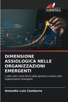 DIMENSIONE ASSIOLOGICA NELLE ORGANIZZAZIONI EMERGENTI: I valori etici come fulcro della gestione umana nelle organizzazioni emergenti 6205397684 Book Cover