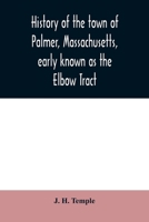 History of the town of Palmer, Massachusetts, early known as the Elbow Tract: including records of the plantation, district and town. 1716-1889. With a genealogical register 9354009387 Book Cover