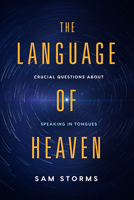 The Language of Heaven: Crucial Questions About Speaking in Tongues 1629996076 Book Cover