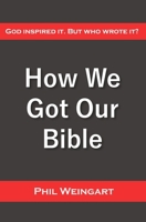 How We Got Our Bible: God Inspired It. But Who Wrote It? B0DPMTQWBT Book Cover