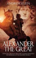 Alexander The Great: How the Greatest Military Leader expanded the borders of the known world 1541122240 Book Cover