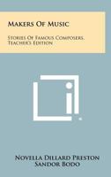 Makers of Music: Stories of Famous Composers, Teacher's Edition 1258496666 Book Cover