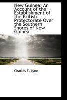 New Guinea: An Account Of the Establishment Of the British Protectorate Over the Southern Shores Of B0BNW2NSXR Book Cover
