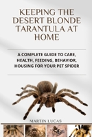 KEEPING THE DESERT BLONDE TARANTULA AT HOME: A COMPLETE GUIDE TO CARE, HEALTH, FEEDING, BEHAVIOR, HOUSING FOR YOUR PET SPIDER B0F8LRCD6Z Book Cover